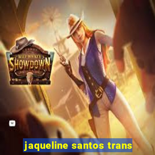 jaqueline santos trans